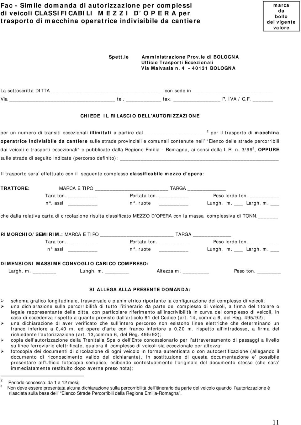 CHIEDE IL RILASCIO DELL AUTORIZZAZIONE per un numero di transiti eccezionali illimitati a partire dal 2 per il trasporto di macchina operatrice indivisibile da cantiere sulle strade provinciali e