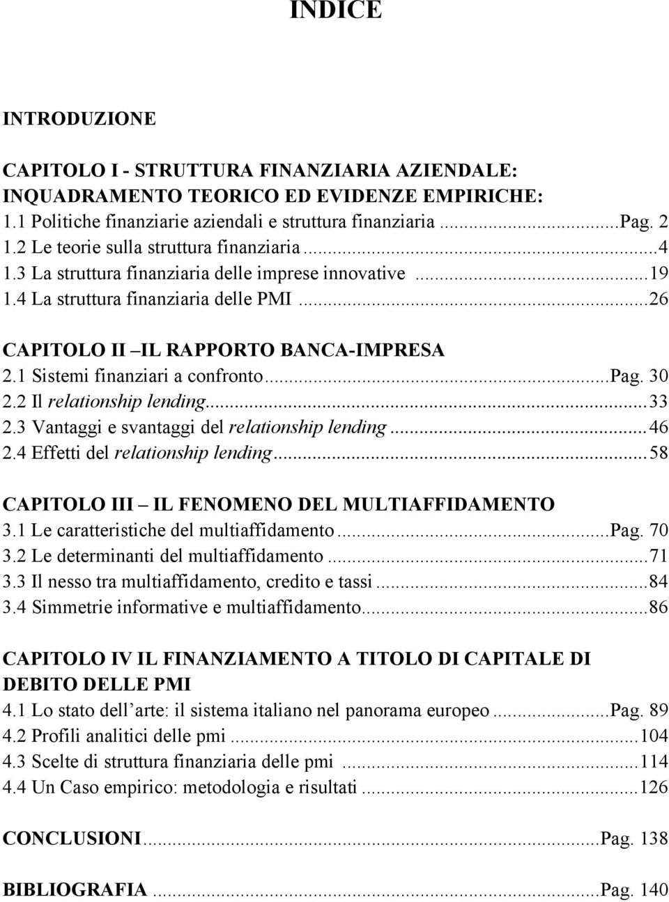 1 Sistemi finanziari a confronto... Pag. 30 2.2 Il relationship lending... 33 2.3 Vantaggi e svantaggi del relationship lending... 46 2.4 Effetti del relationship lending.