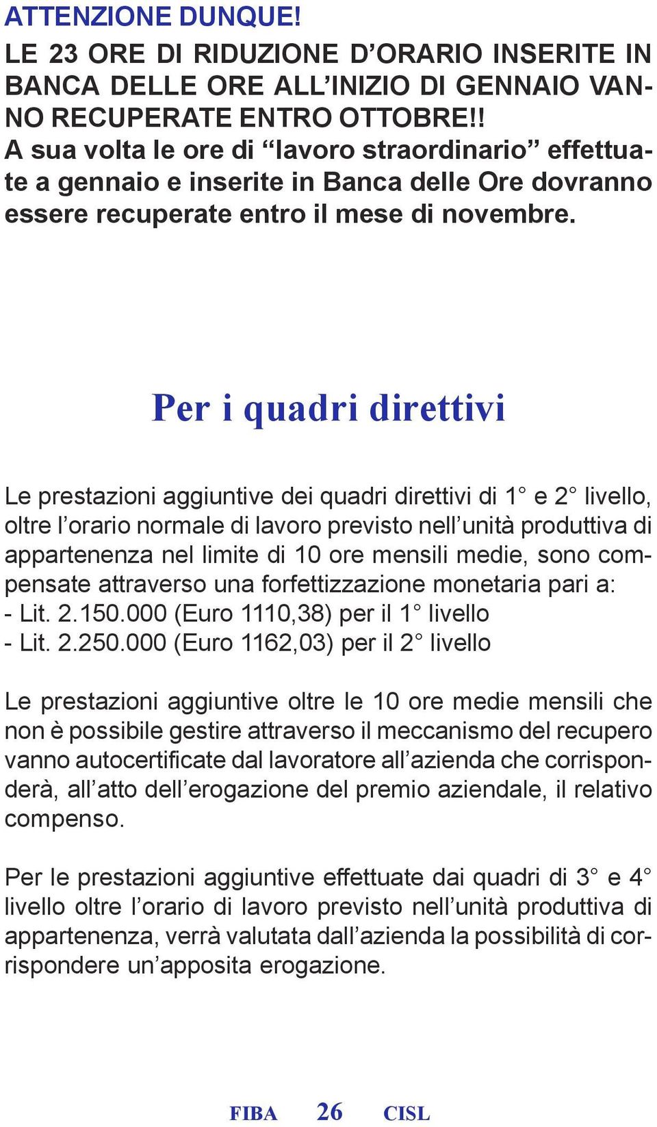 Per i quadri direttivi Le prestazioni aggiuntive dei quadri direttivi di 1 e 2 livello, oltre l orario normale di lavoro previsto nell unità produttiva di appartenenza nel limite di 10 ore mensili