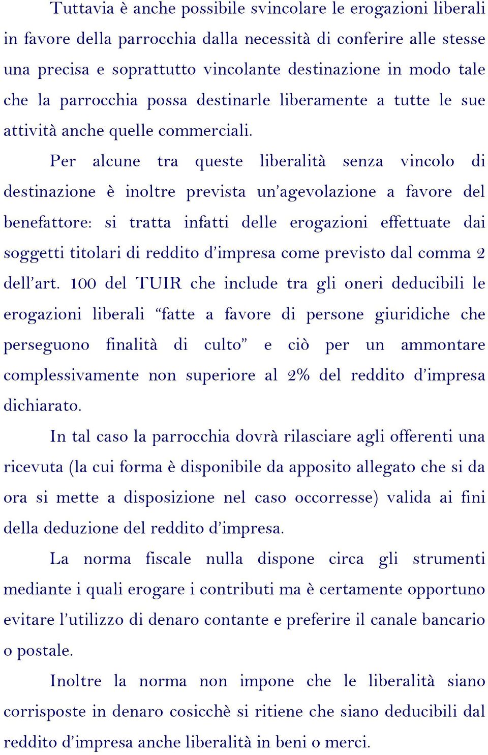 Per alcune tra queste liberalità senza vincolo di destinazione è inoltre prevista un agevolazione a favore del benefattore: si tratta infatti delle erogazioni effettuate dai soggetti titolari di