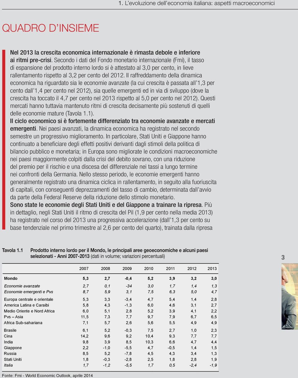 Il raffreddamento della dinamica economica ha riguardato sia le economie avanzate (la cui crescita è passata all 1,3 per cento dall 1,4 per cento nel 212), sia quelle emergenti ed in via di sviluppo