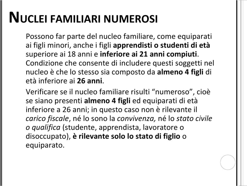 Condizione che consente di includere questi soggetti nel nucleo è che lo stesso sia composto da almeno 4 figli di età inferiore ai 26 anni.