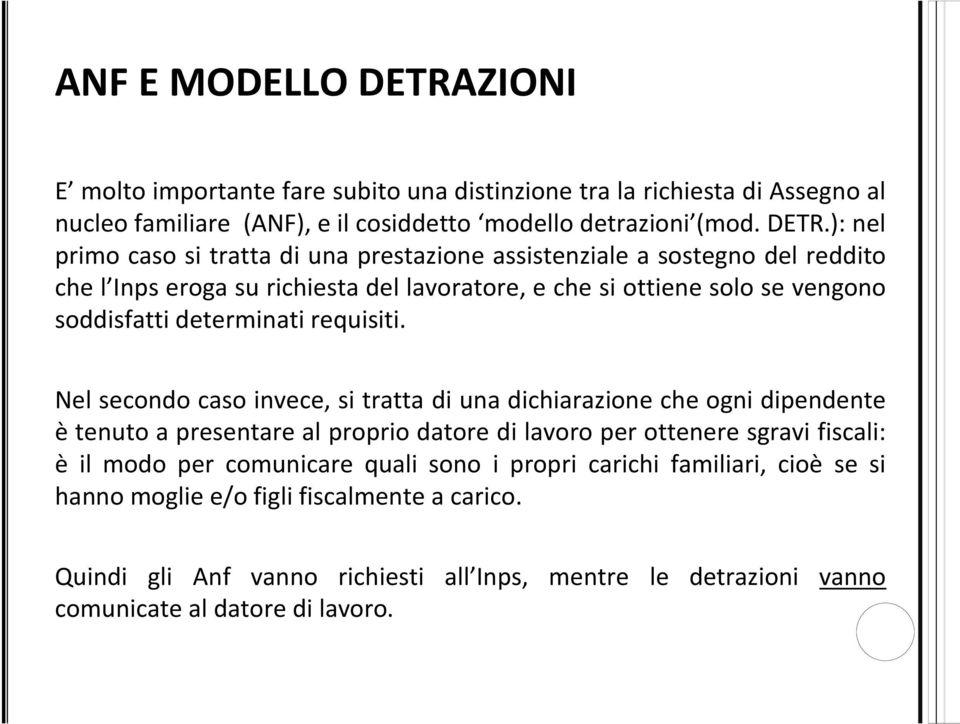 ): nel primo caso si tratta di una prestazione assistenziale a sostegno del reddito che l Inps eroga su richiesta del lavoratore, e che si ottiene solo se vengono soddisfatti determinati