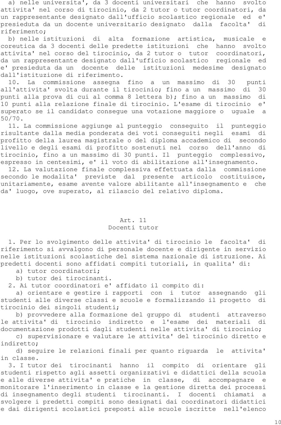 hanno svolto attivita' nel corso del tirocinio, da 2 tutor o tutor coordinatori, da un rappresentante designato dall'ufficio scolastico regionale ed e' presieduta da un docente delle istituzioni