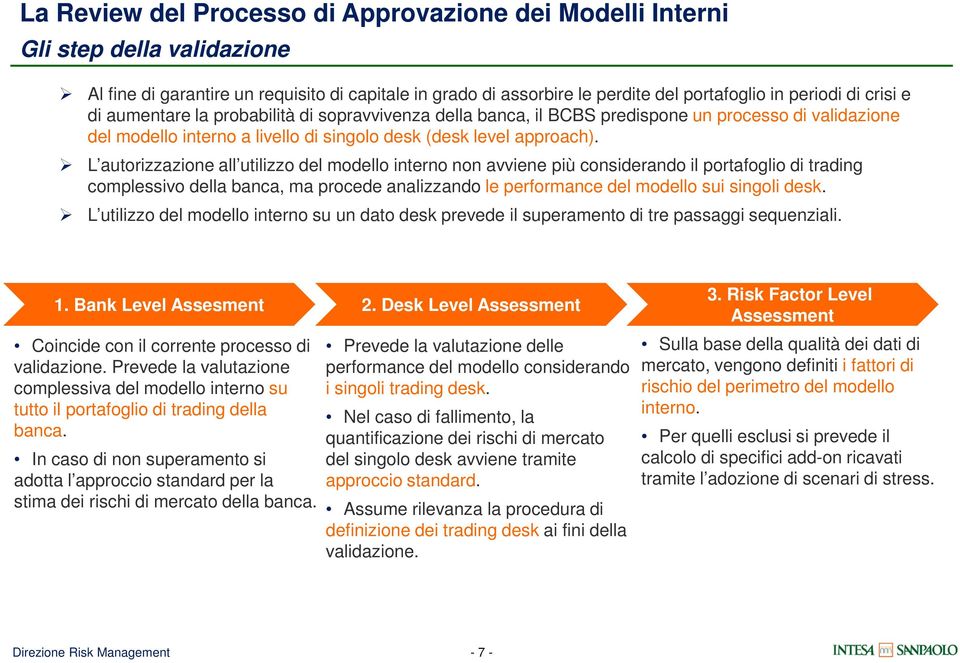 L autorizzazione all utilizzo del modello interno non avviene più considerando il portafoglio di trading complessivo della banca, ma procede analizzando le performance del modello sui singoli desk.