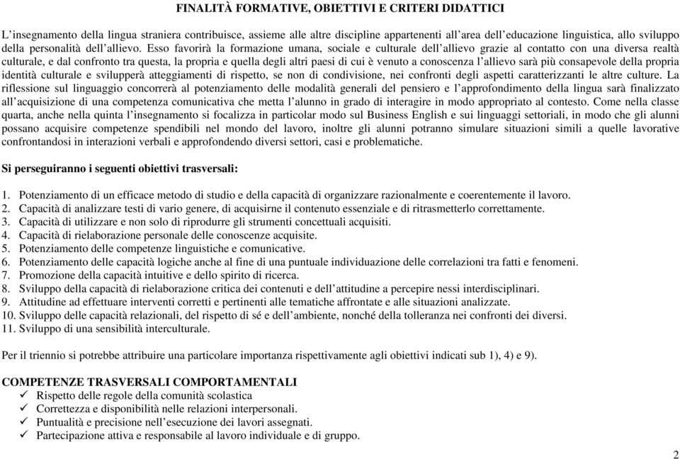 Esso favorirà la formazione umana, sociale e culturale dell allievo grazie al contatto con una diversa realtà culturale, e dal confronto tra questa, la propria e quella degli altri paesi di cui è