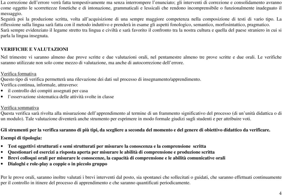 Seguirà poi la produzione scritta, volta all acquisizione di una sempre maggiore competenza nella composizione di testi di vario tipo.