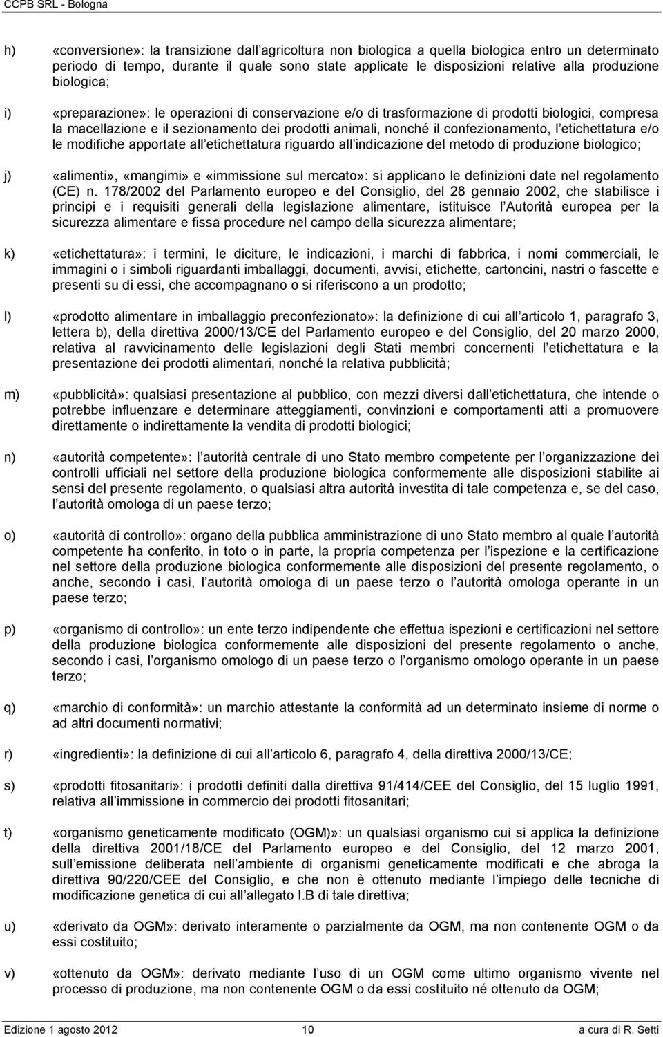 confezionamento, l etichettatura e/o le modifiche apportate all etichettatura riguardo all indicazione del metodo di produzione biologico; j) «alimenti», «mangimi» e «immissione sul mercato»: si