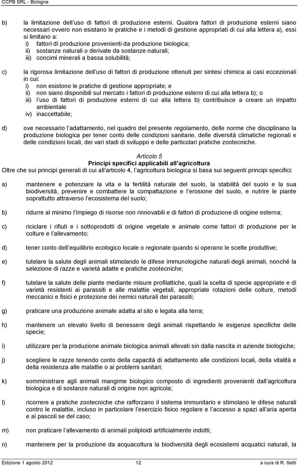 provenienti da produzione biologica; ii) sostanze naturali o derivate da sostanze naturali; iii) concimi minerali a bassa solubilità; c) la rigorosa limitazione dell uso di fattori di produzione