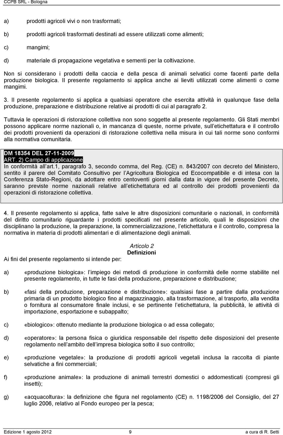 Il presente regolamento si applica anche ai lieviti utilizzati come alimenti o come mangimi. 3.