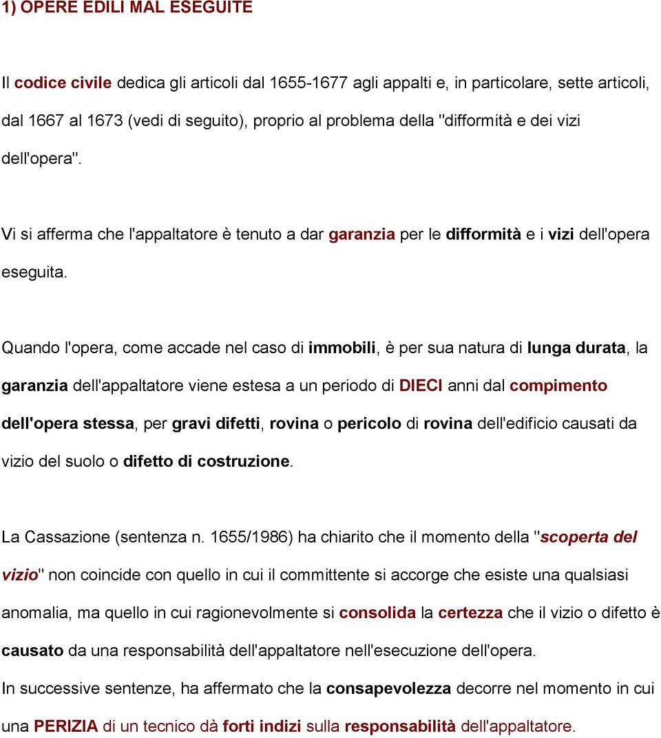 Quando l'opera, come accade nel caso di immobili, è per sua natura di lunga durata, la garanzia dell'appaltatore viene estesa a un periodo di DIECI anni dal compimento dell'opera stessa, per gravi