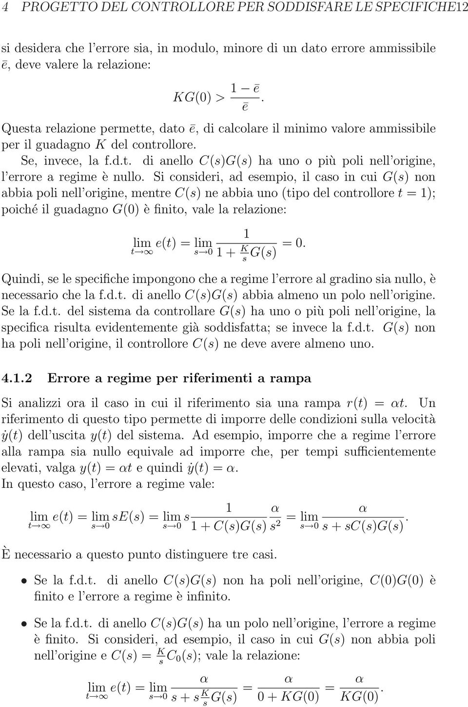 Si consideri, ad esempio, il caso in cui G(s) non abbia poli nell origine, mentre C(s) ne abbia uno (tipo del controllore t = 1); poiché il guadagno G() è finito, vale la relazione: lim e(t) = lim t