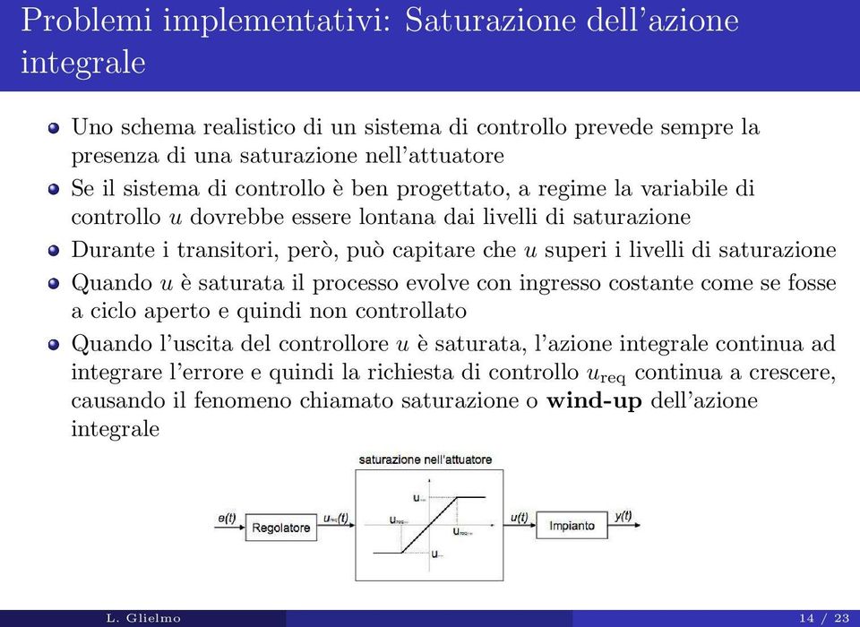 saturazione Quando u è saturata il processo evolve con ingresso costante come se fosse a ciclo aperto e quindi non controllato Quando l uscita del controllore u è saturata, l azione