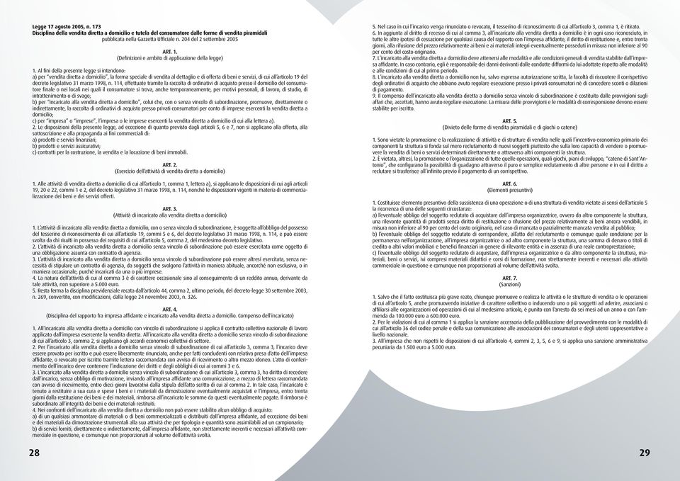 Al fini della presente legge si intendono: a) per vendita diretta a domicilio, la forma speciale di vendita al dettaglio e di offerta di beni e servizi, di cui all articolo 19 del decreto legislativo