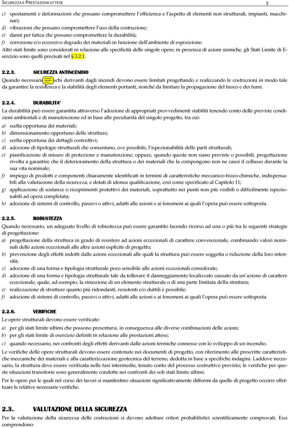 Altri stati limite sono considerati in relazione alle specificità delle singole opere; in presenza di azioni sismiche, gli Stati Limite di E- sercizio sono quelli precisati nel 3.