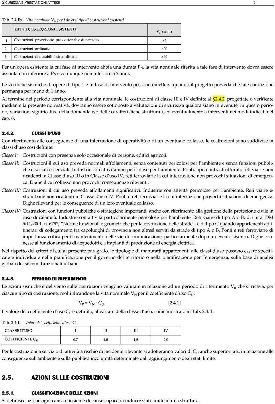 Costruzioni di durabilità straordinaria 60 Per un opera esistente la cui fase di intervento abbia una durata PN, la vita nominale riferita a tale fase di intervento dovrà essere assunta non inferiore