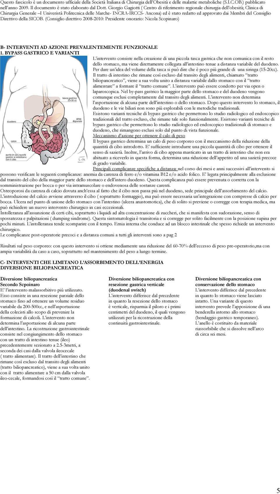 distanza variabile del duodeno. Per dare un idea del volume della tasca si può dire che è poco più grande di una siringa (15-20cc).