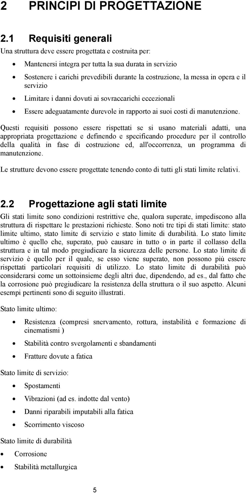 opera e il servizio Limitare i danni dovuti ai sovraccarichi eccezionali Essere adeguatamente durevole in rapporto ai suoi costi di manutenzione.