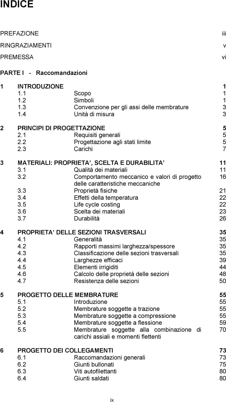 Comportamento meccanico e valori di progetto 16 delle caratteristiche meccaniche 3.3 Proprietà fisiche 1 3.4 Effetti della temperatura 3.5 Life cycle costing 3.6 Scelta dei materiali 3 3.