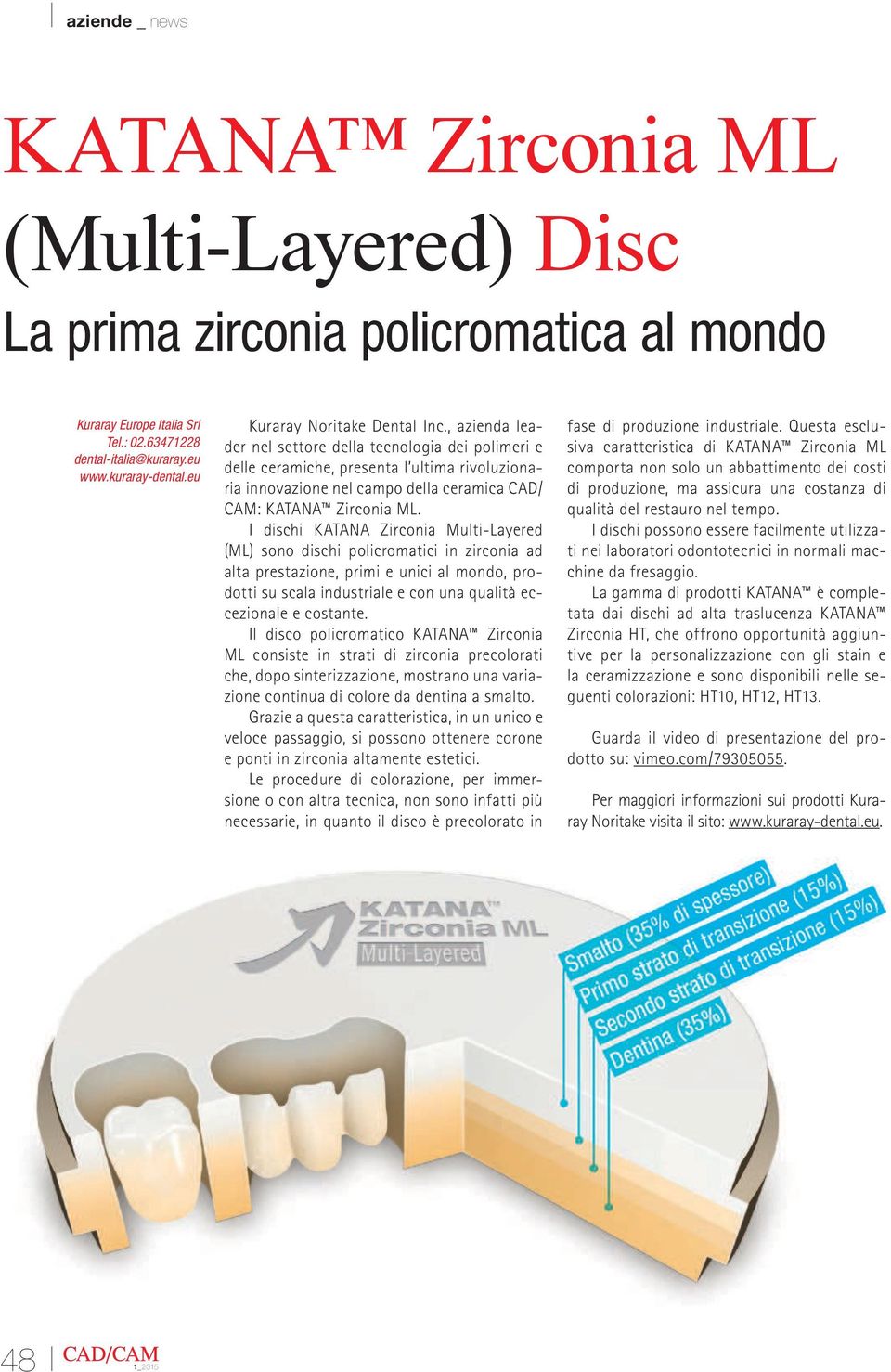 I dischi KATANA Zirconia Multi-Layered (ML) sono dischi policromatici in zirconia ad alta prestazione, primi e unici al mondo, prodotti su scala industriale e con una qualità eccezionale e costante.