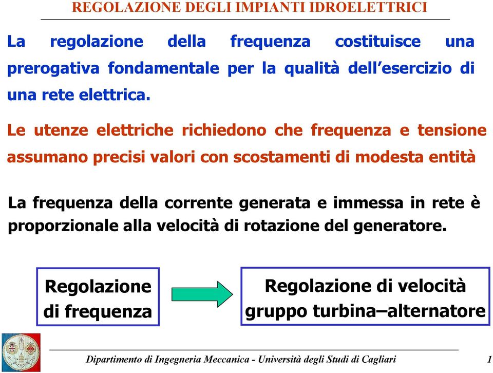 frequenza della corrente generata e immessa in rete è proporzionale alla velocità di rotazione del generatore.