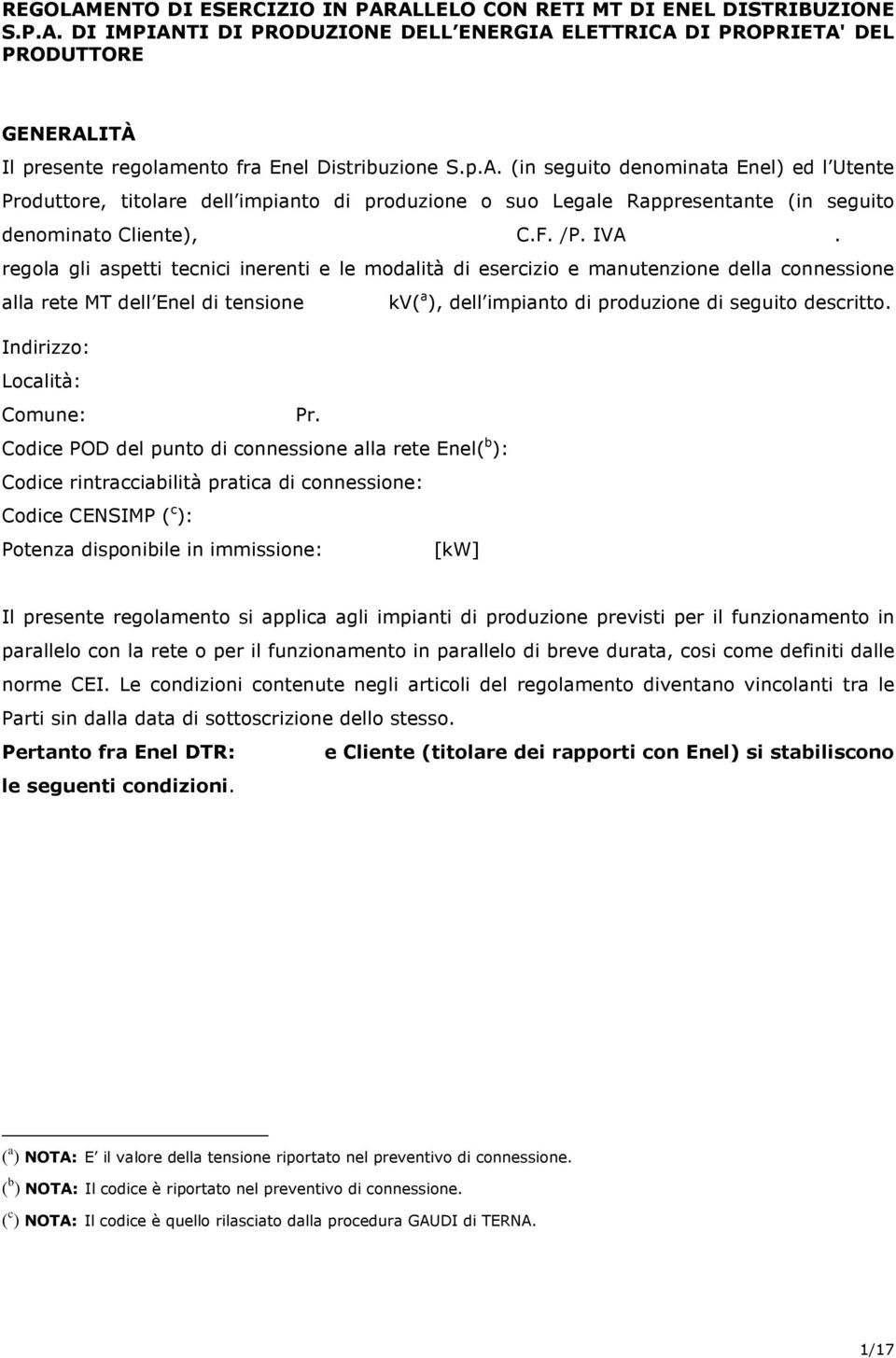 regola gli aspetti tecnici inerenti e le modalità di esercizio e manutenzione della connessione alla rete MT dell Enel di tensione kv( a ), dell impianto di produzione di seguito descritto.