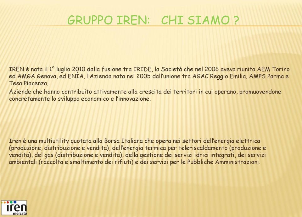 Parma e Tesa Piacenza. Aziende che hanno contribuito attivamente alla crescita dei territori in cui operano, promuovendone concretamente lo sviluppo economico e l innovazione.