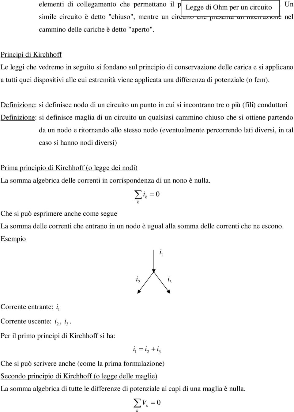 Principi di Kirchhoff Le leggi che vedremo in seguito si fondano sul principio di conservazione delle carica e si applicano a tutti quei dispositivi alle cui estremità viene applicata una differenza