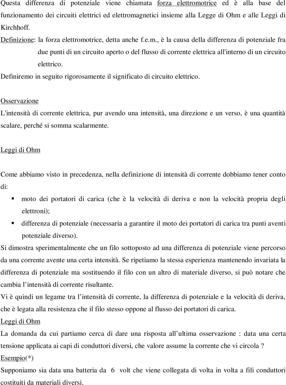 Definiremo in seguito rigorosamente il significato di circuito elettrico.