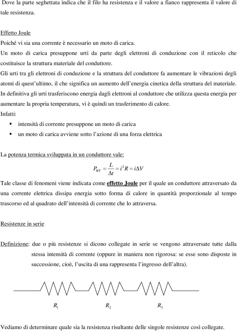 Gli urti tra gli elettroni di conduzione e la struttura del conduttore fa aumentare le vibrazioni degli atomi di quest ultimo, il che significa un aumento dell energia cinetica della struttura del