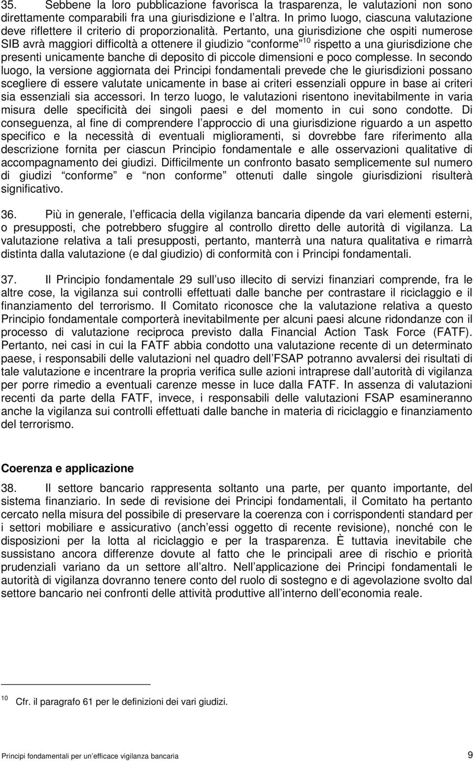 Pertanto, una giurisdizione che ospiti numerose SIB avrà maggiori difficoltà a ottenere il giudizio conforme 10 rispetto a una giurisdizione che presenti unicamente banche di deposito di piccole