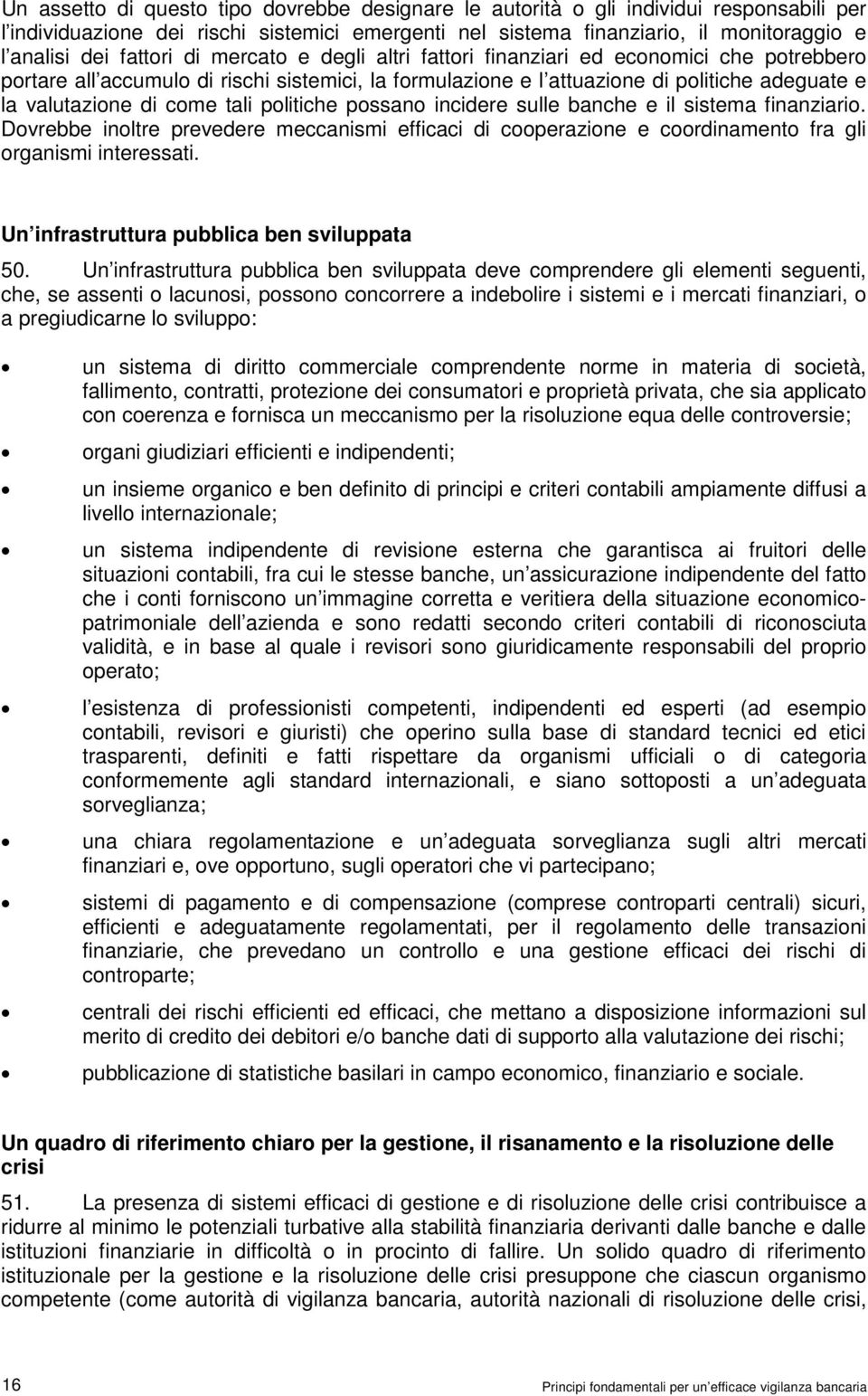 tali politiche possano incidere sulle banche e il sistema finanziario. Dovrebbe inoltre prevedere meccanismi efficaci di cooperazione e coordinamento fra gli organismi interessati.