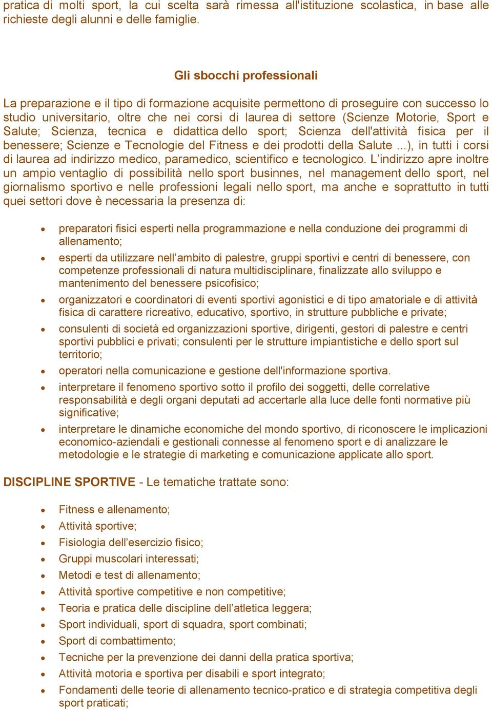 Sport e Salute; Scienza, tecnica e didattica dello sport; Scienza dell'attività fisica per il benessere; Scienze e Tecnologie del Fitness e dei prodotti della Salute.