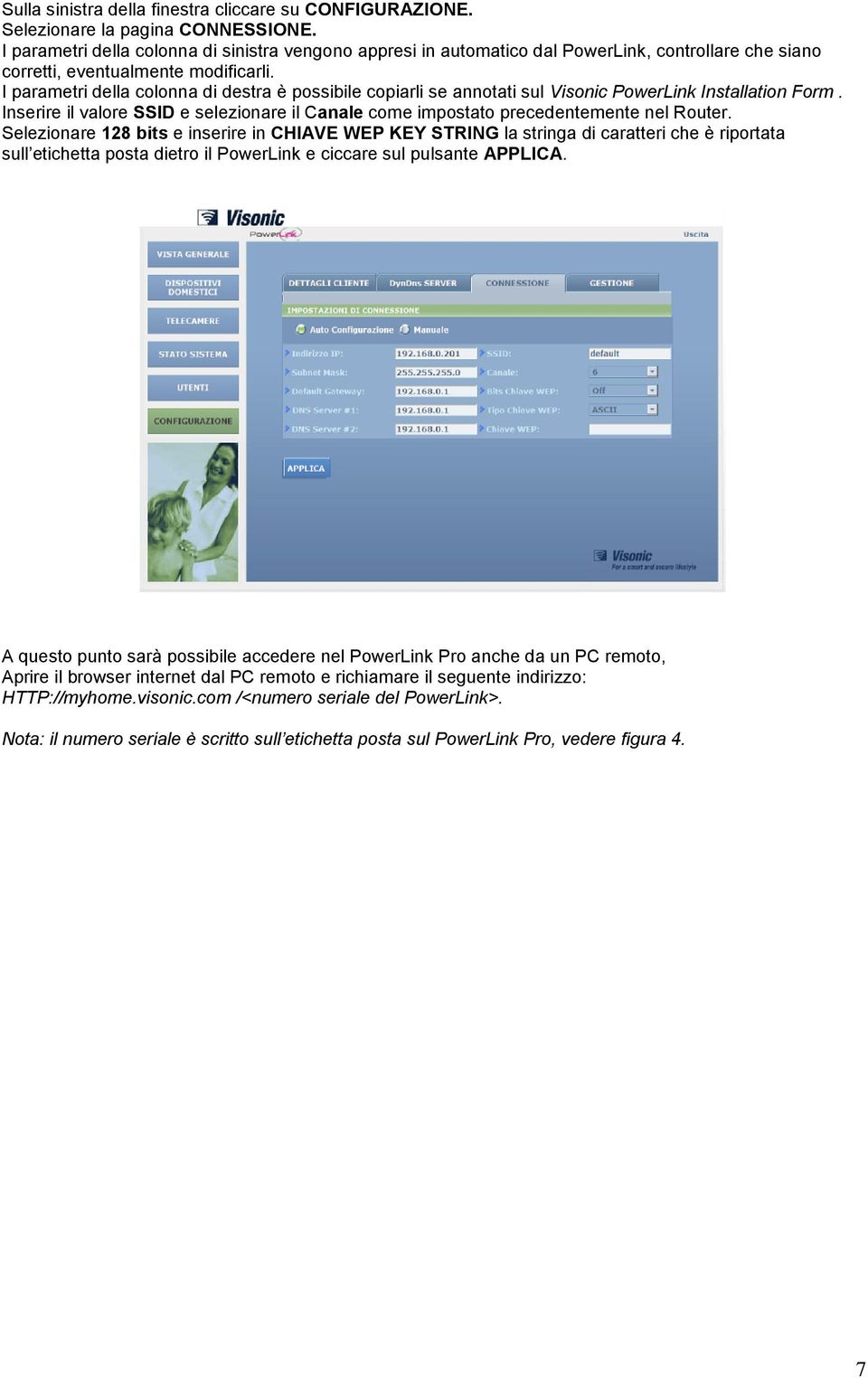 I parametri della colonna di destra è possibile copiarli se annotati sul Visonic PowerLink Installation Form. Inserire il valore SSID e selezionare il Canale come impostato precedentemente nel Router.