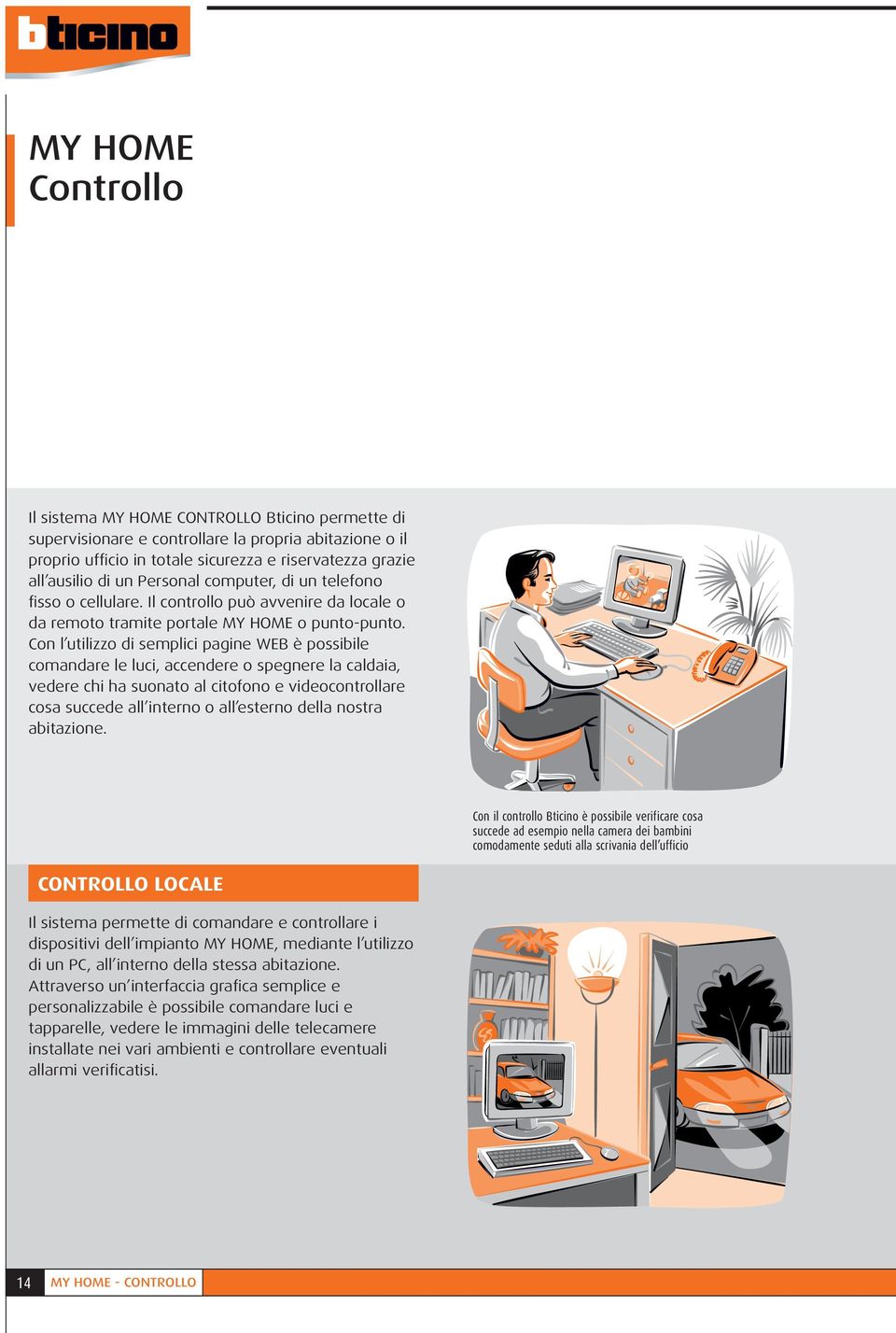 Con l utilizzo di semplici pagine WEB è possibile comandare le luci, accendere o spegnere la caldaia, vedere chi ha suonato al citofono e videocontrollare cosa succede all interno o all esterno della