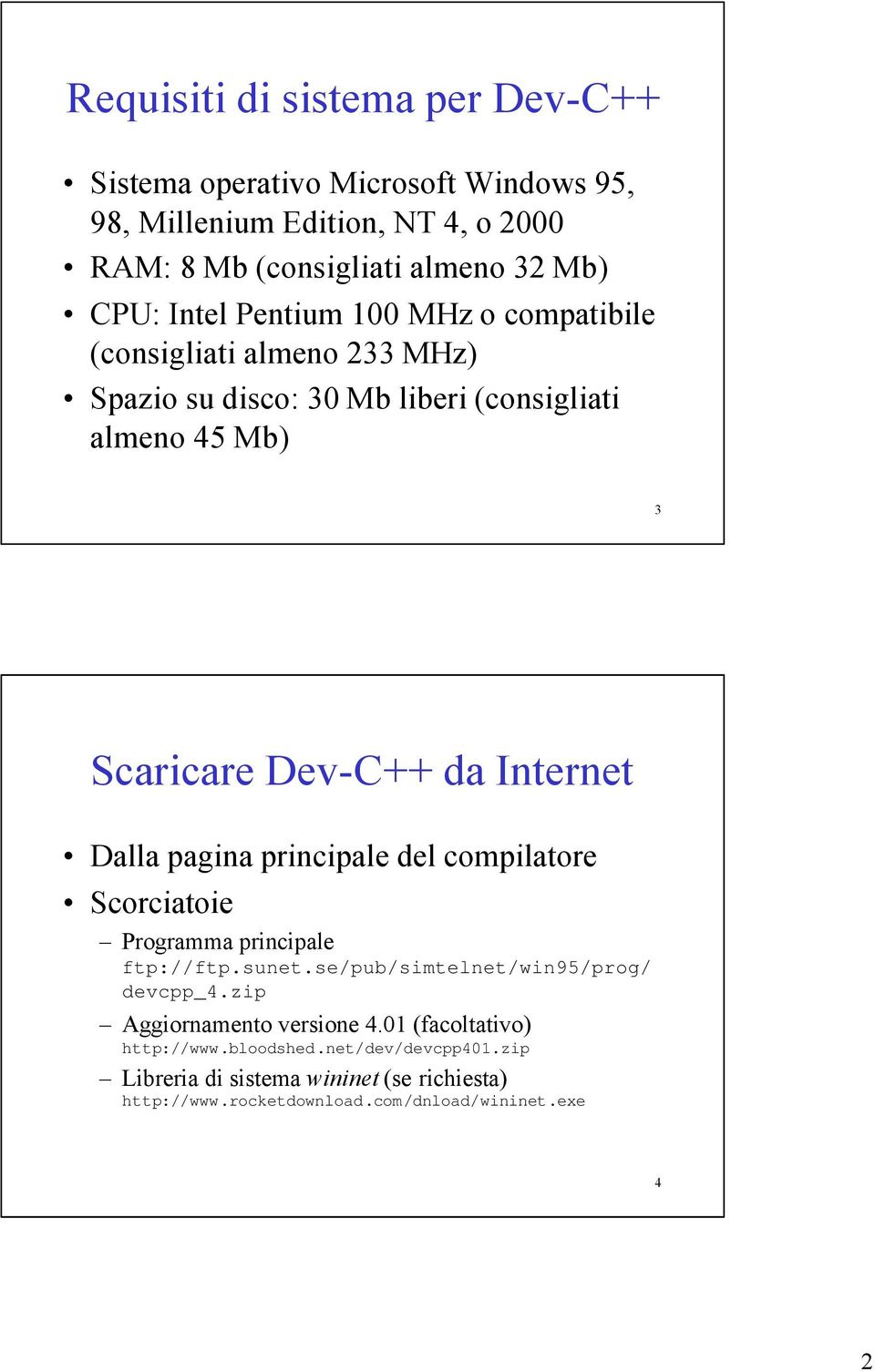 Dalla pagina principale del compilatore Scorciatoie Programma principale ftp://ftp.sunet.se/pub/simtelnet/win95/prog/ devcpp_4.