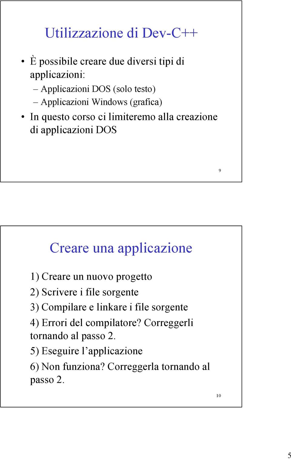 applicazione 1) Creare un nuovo progetto 2) Scrivere i file sorgente 3) Compilare e linkare i file sorgente 4)