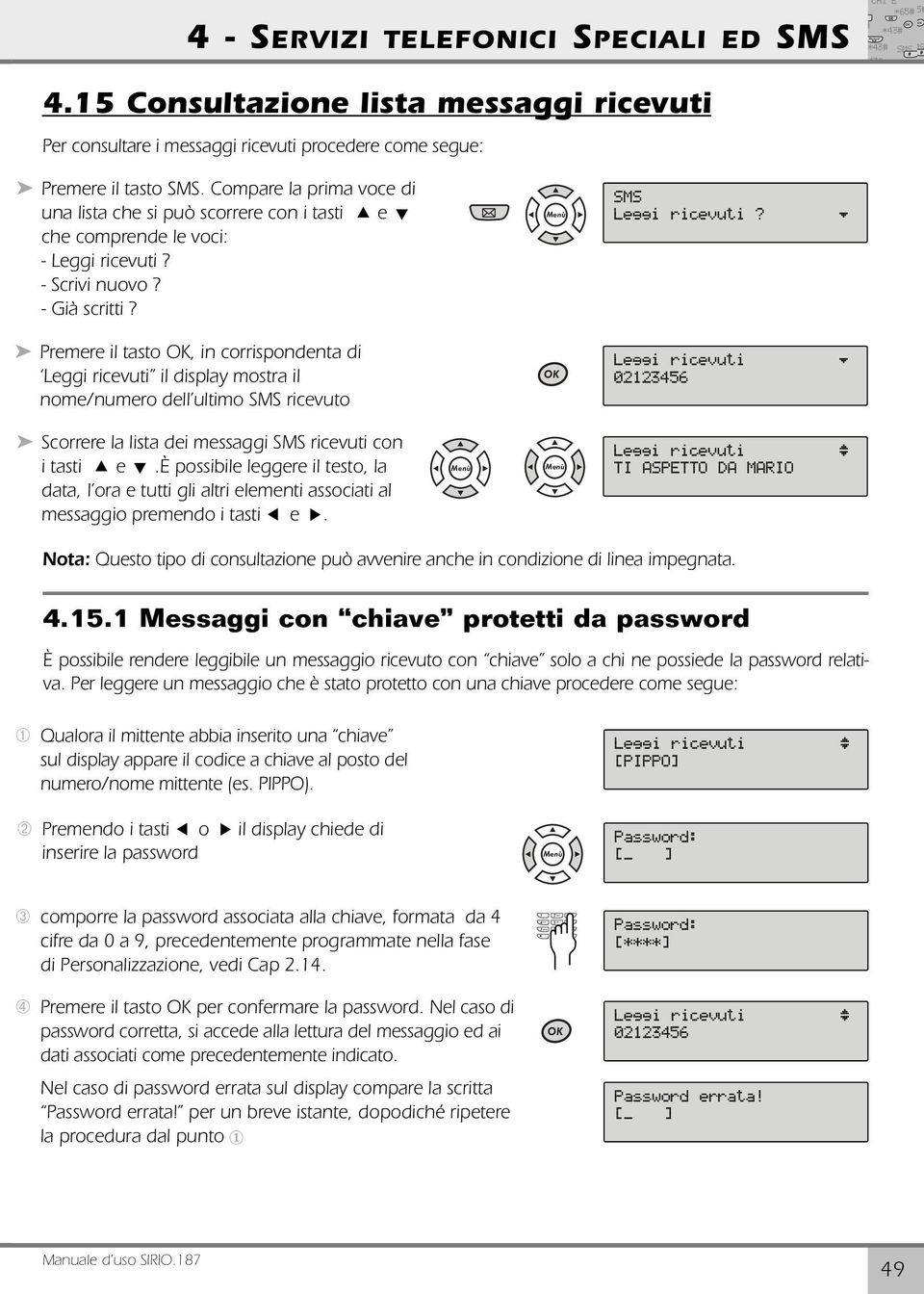 Compare la prima voce di una lista che si può scorrere con i tasti 8 e 2 che comprende le voci: - Leggi ricevuti? - Scrivi nuovo? - Già scritti? SMS Leggi ricevuti?