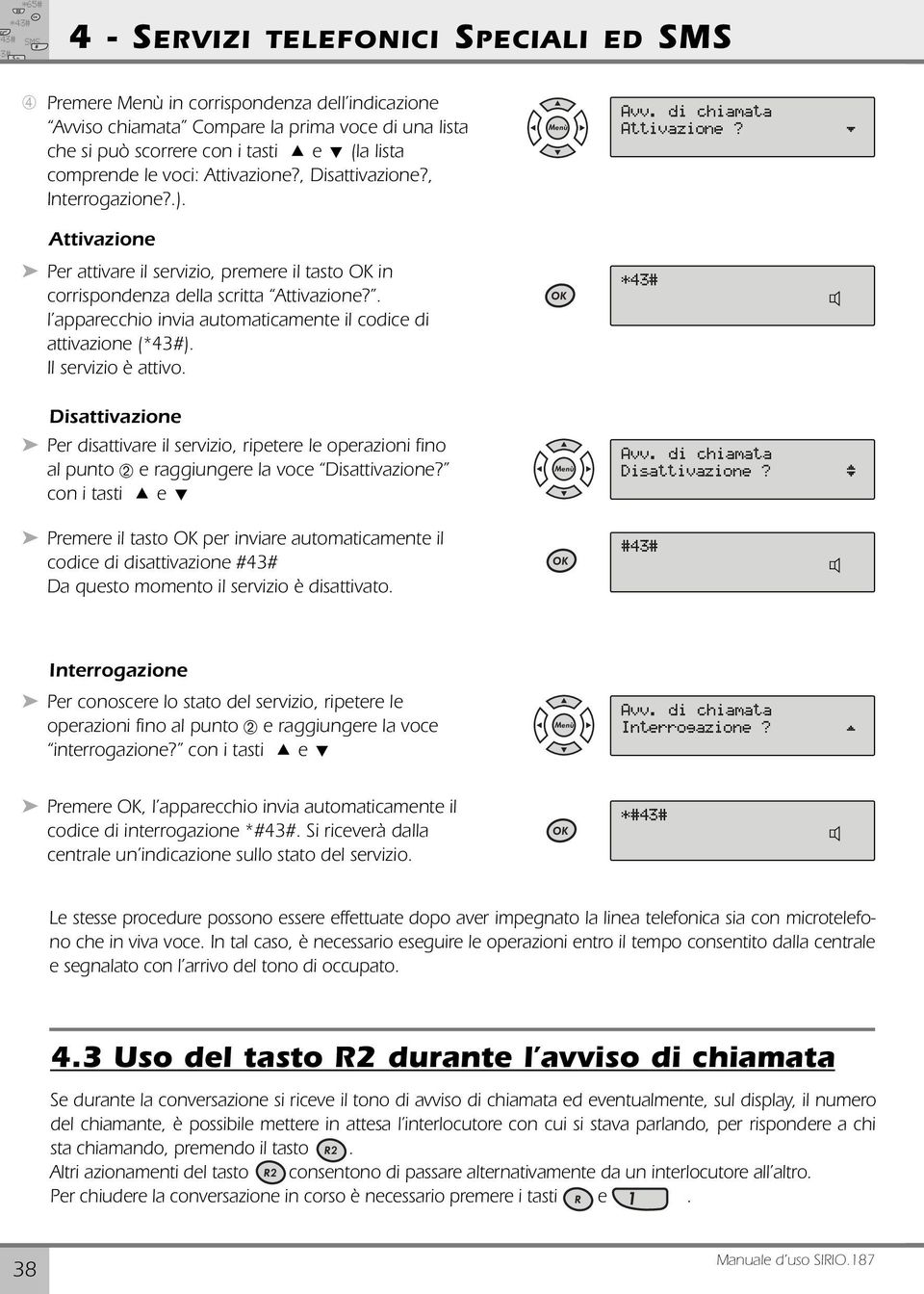 Attivazione Per attivare il servizio, premere il tasto in corrispondenza della scritta Attivazione?. l apparecchio invia automaticamente il codice di attivazione (*43#). Il servizio è attivo.