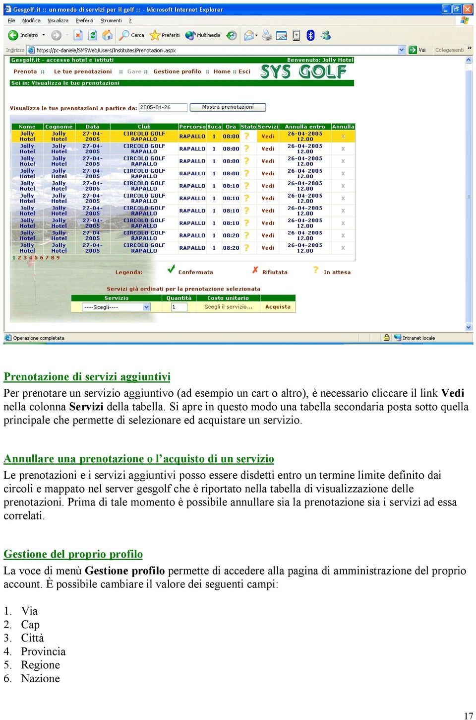 Annullare una prenotazione o l acquisto di un servizio Le prenotazioni e i servizi aggiuntivi posso essere disdetti entro un termine limite definito dai circoli e mappato nel server gesgolf che è