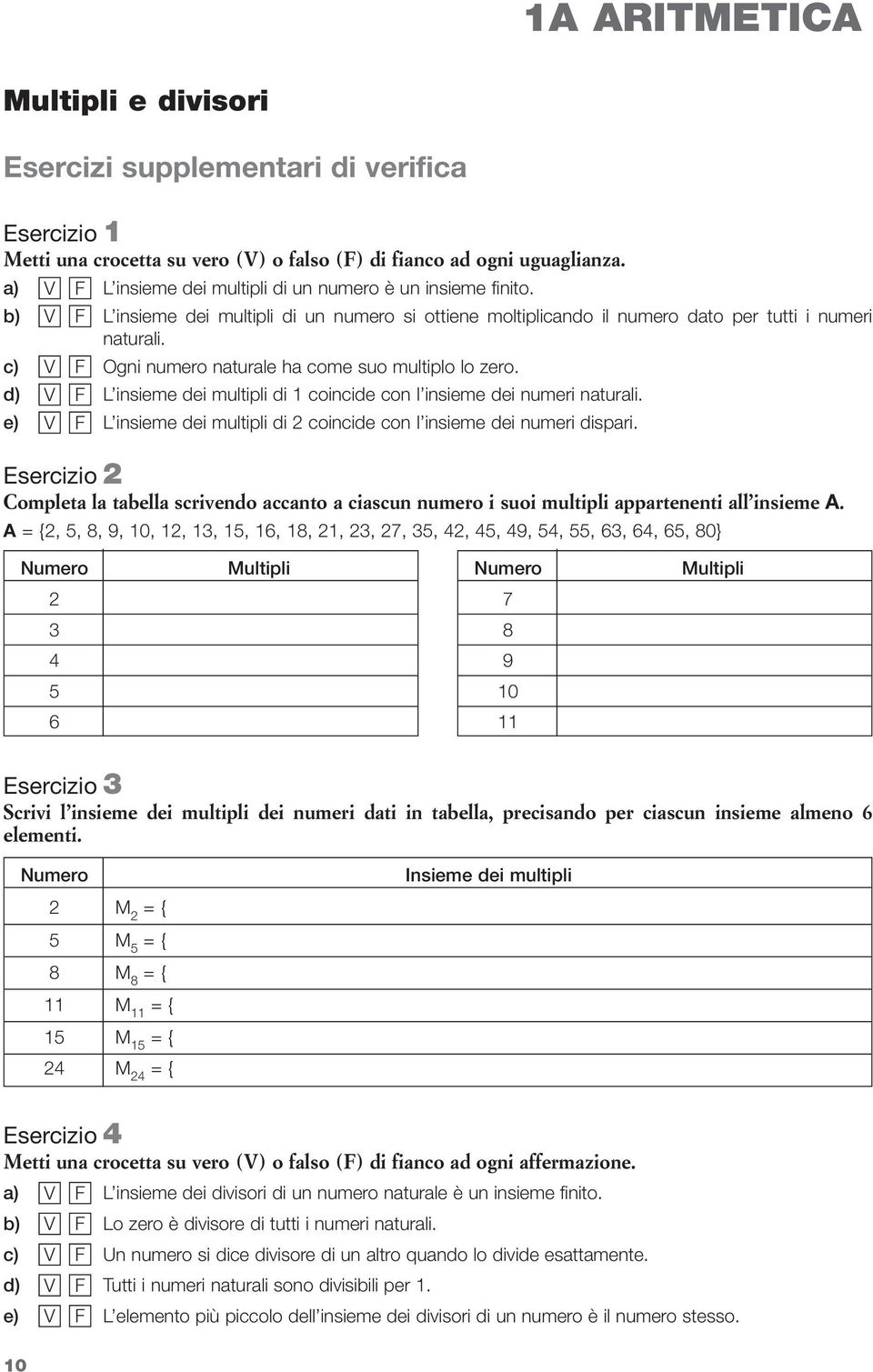 c) V F Ogni numero naturale ha come suo multiplo lo zero. d) V F L insieme dei multipli di coincide con l insieme dei numeri naturali.