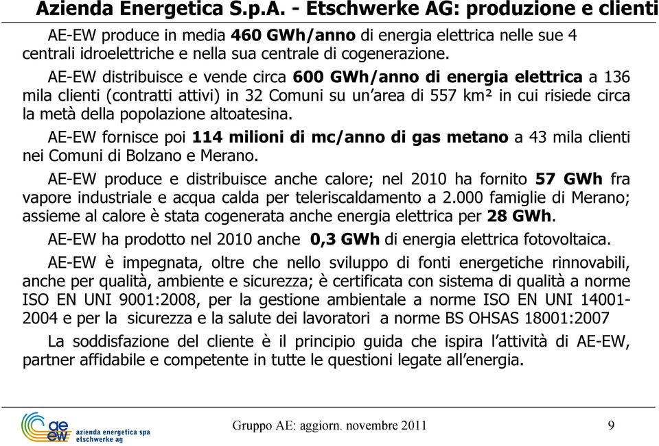 AE-EW fornisce poi 114 milioni di mc/anno di gas metano a 43 mila clienti nei Comuni di Bolzano e Merano.