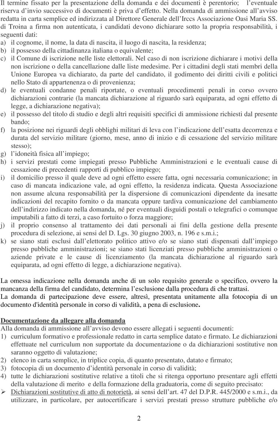 di Troina a firma non autenticata, i candidati devono dichiarare sotto la propria responsabilità, i seguenti dati: a) il cognome, il nome, la data di nascita, il luogo di nascita, la residenza; b) il