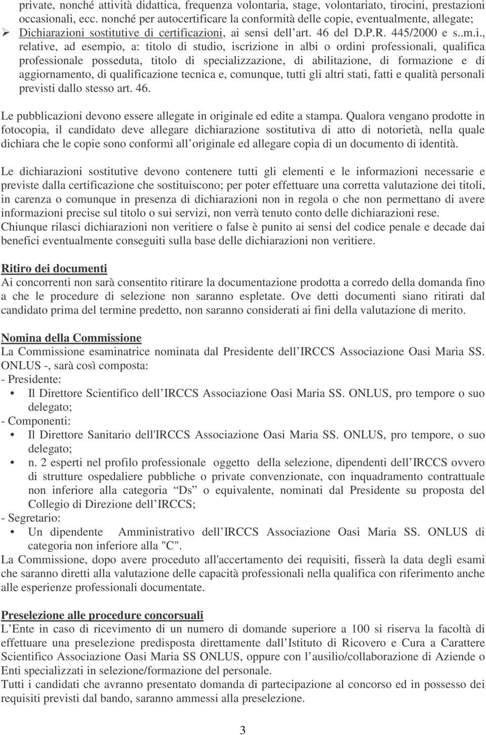 icare la conformità delle copie, eventualmente, allegate; Dichiarazioni sostitutive di certificazioni, ai sensi dell art. 46 del D.P.R. 445/2000 e s..m.i., relative, ad esempio, a: titolo di studio,