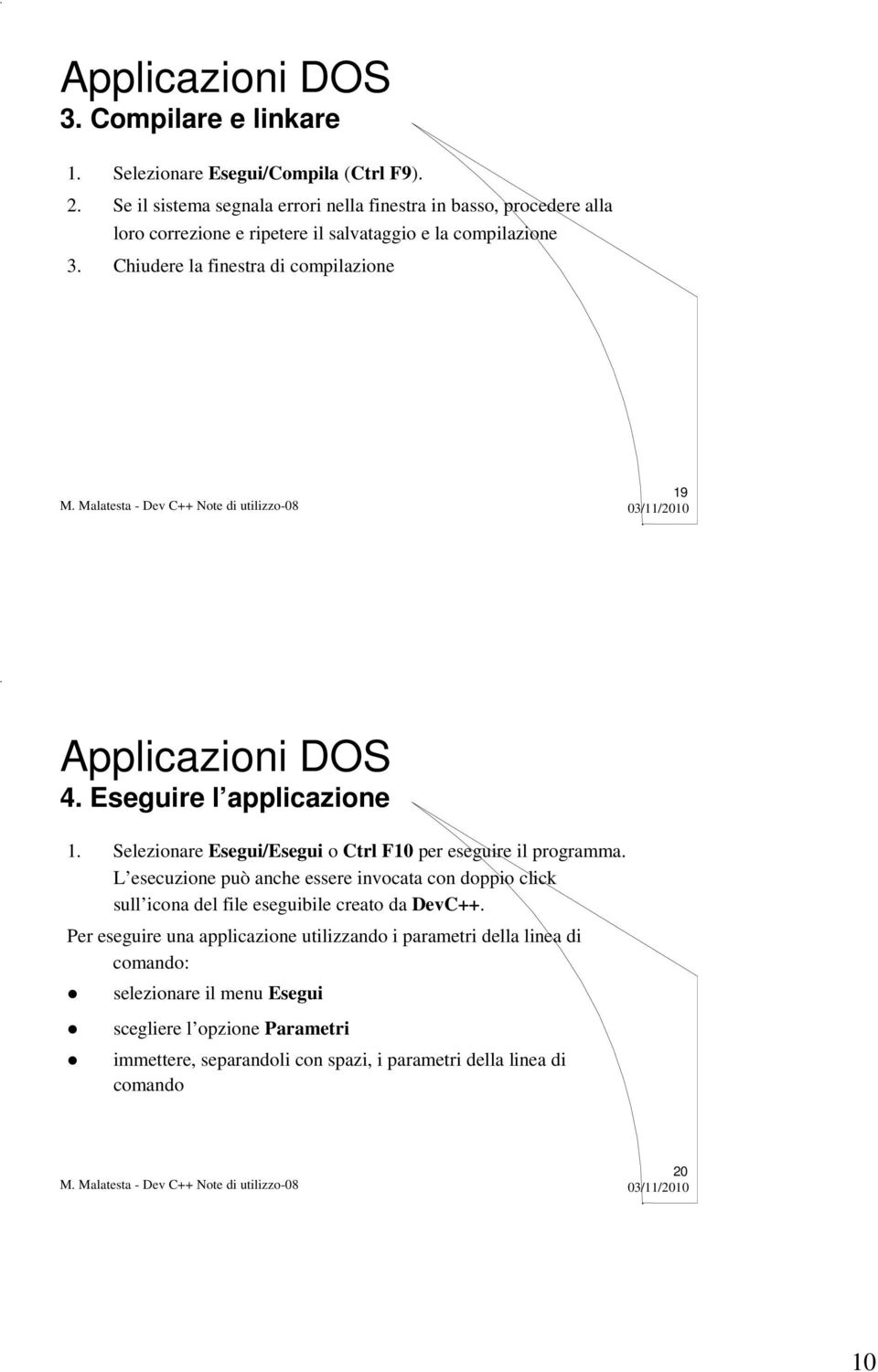 Chiudere la finestra di compilazione 19 Applicazioni DOS 4. Eseguire l applicazione 1. Selezionare Esegui/Esegui o Ctrl F10 per eseguire il programma.