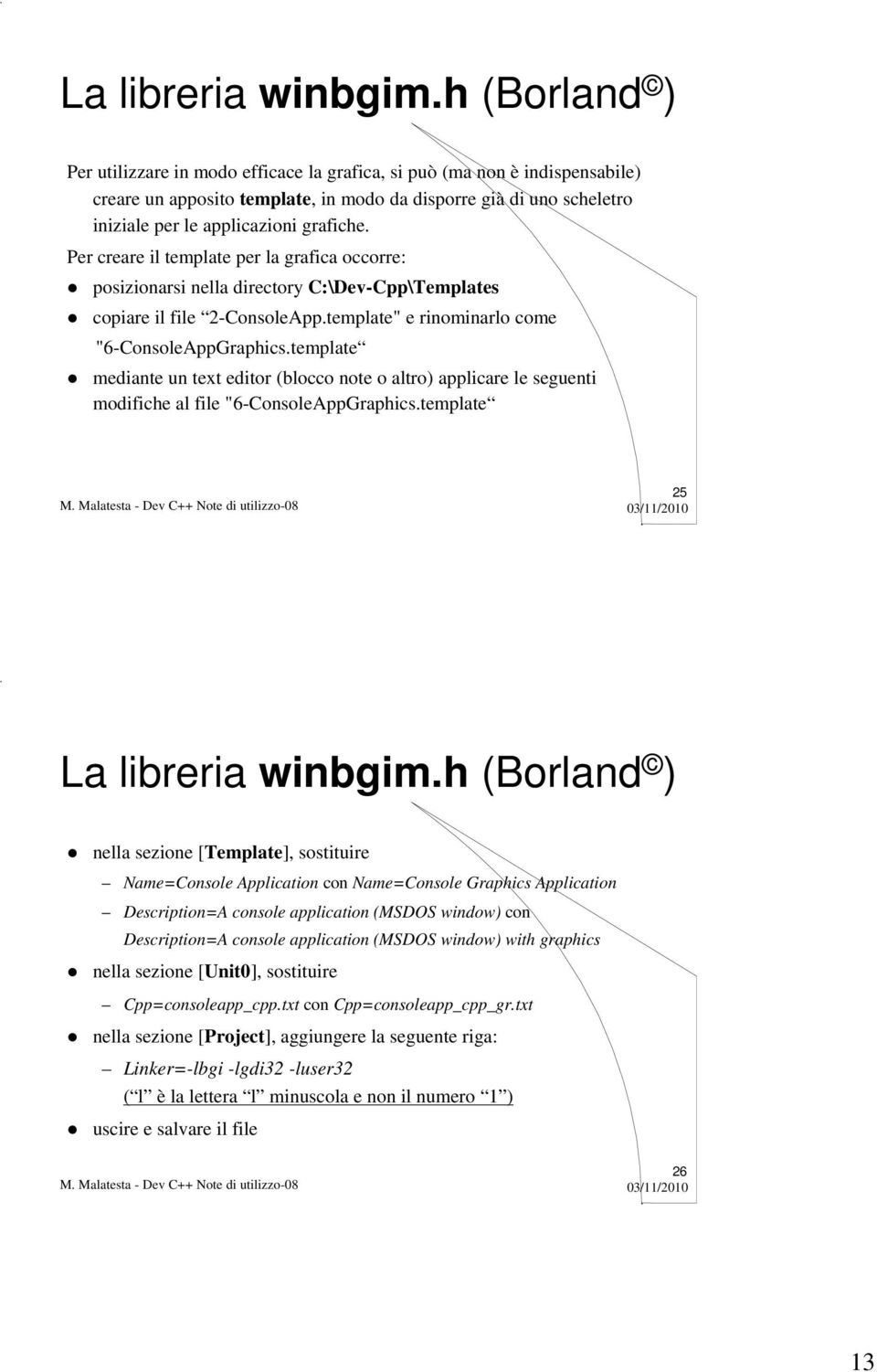 Per creare il template per la grafica occorre: posizionarsi nella directory C:\Dev-Cpp\Templates copiare il file 2-ConsoleApp.template" e rinominarlo come "6-ConsoleAppGraphics.