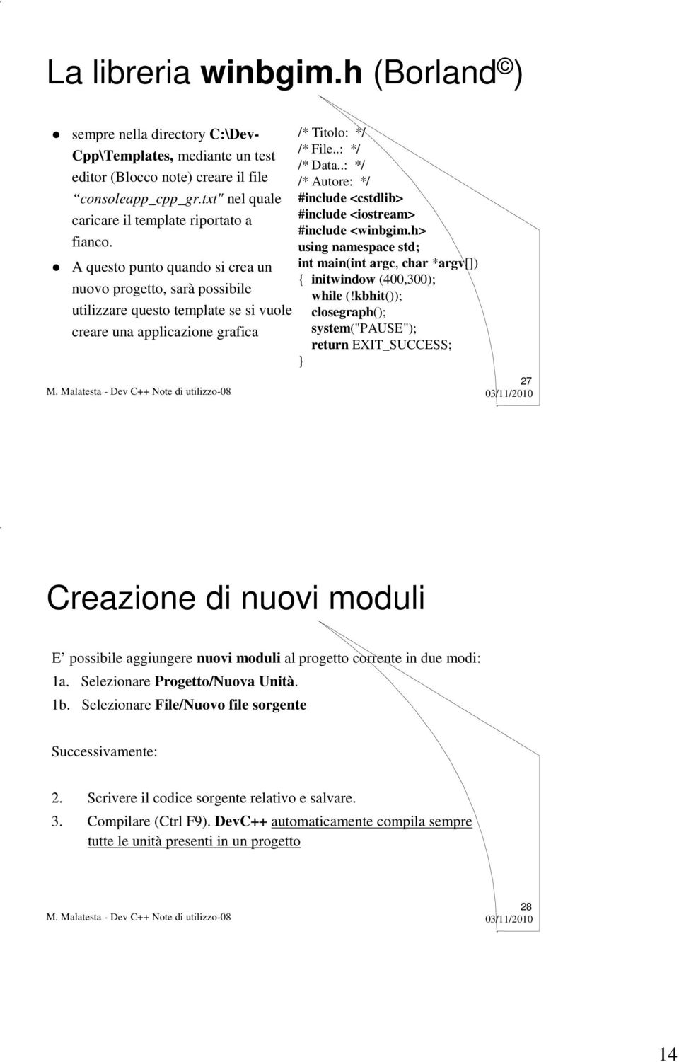 A questo punto quando si crea un nuovo progetto, sarà possibile utilizzare questo template se si vuole creare una applicazione grafica /* Titolo: */ /* File..: */ /* Data.