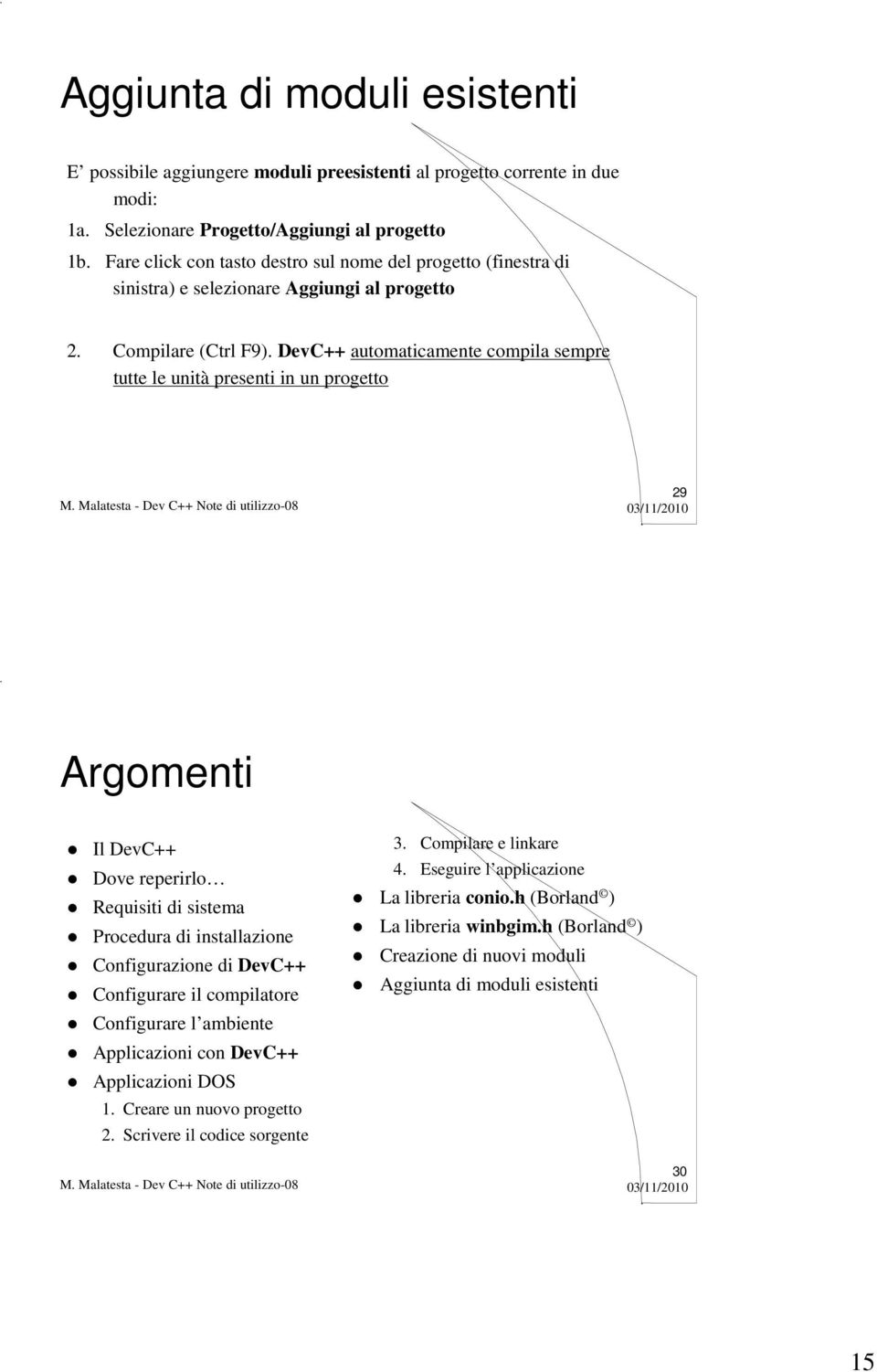 DevC++ automaticamente compila sempre tutte le unità presenti in un progetto 29 Argomenti Il DevC++ Dove reperirlo Requisiti di sistema Procedura di installazione Configurazione di DevC++ Configurare