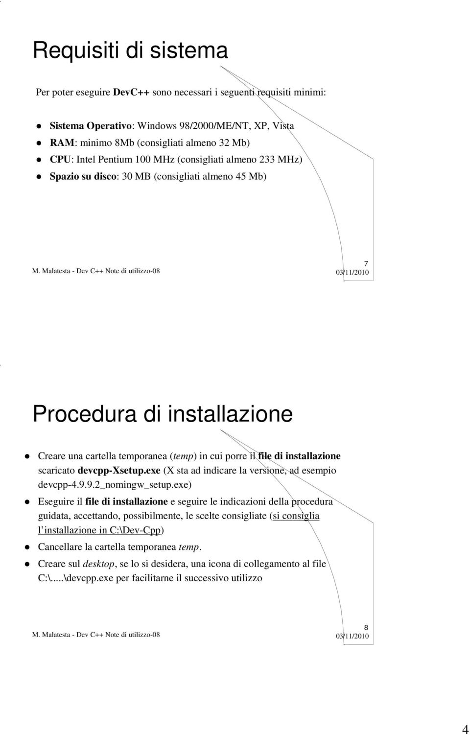 scaricato devcpp-xsetup.exe (X sta ad indicare la versione, ad esempio devcpp-4.9.9.2_nomingw_setup.