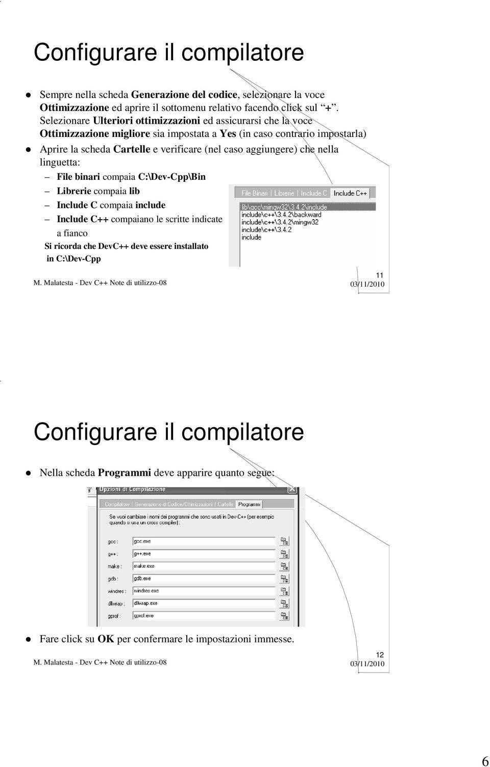 (nel caso aggiungere) che nella linguetta: File binari compaia C:\Dev-Cpp\Bin Librerie compaia lib Include C compaia include Include C++ compaiano le scritte indicate a fianco Si